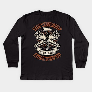 The Woodshop Is Calling And I Must Go Kids Long Sleeve T-Shirt